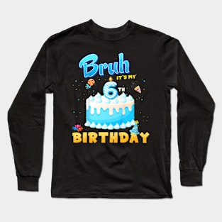 Kids Bruh It'S My 6Th Birthday 6 Year Old Birthday Long Sleeve T-Shirt